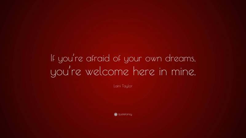 Laini Taylor Quote: “If you’re afraid of your own dreams, you’re welcome here in mine.”