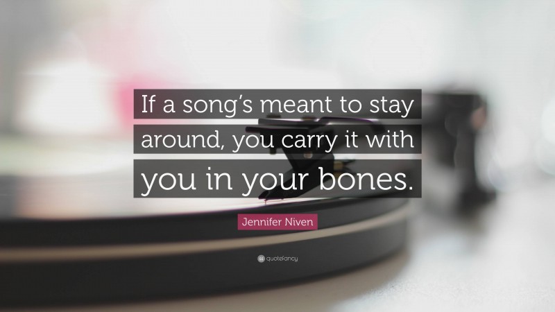 Jennifer Niven Quote: “If a song’s meant to stay around, you carry it with you in your bones.”