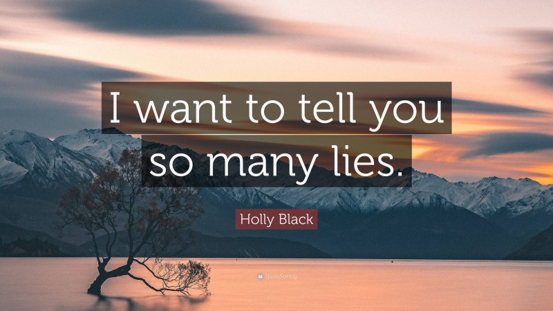 Holly Black Quote: “I want to tell you so many lies.”