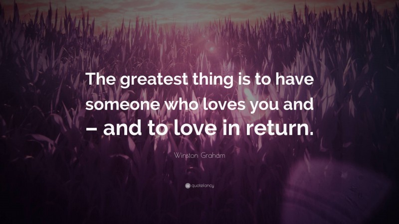 Winston Graham Quote: “The greatest thing is to have someone who loves you and – and to love in return.”