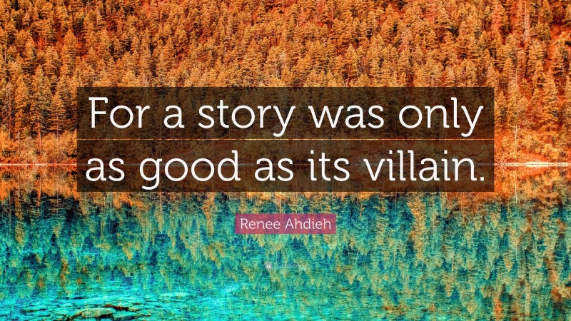 Renee Ahdieh Quote: “For a story was only as good as its villain.”