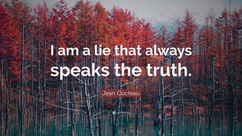 Jean Cocteau Quote: “I am a lie that always speaks the truth.”