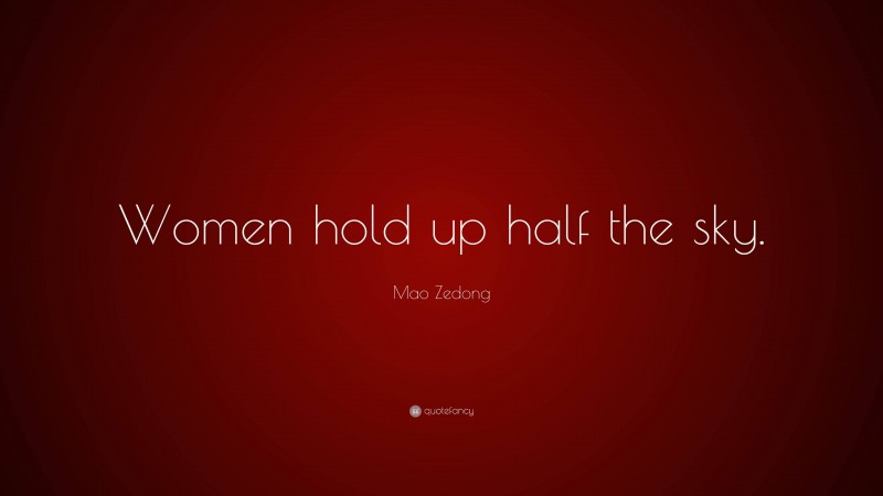 Mao Zedong Quote: “Women hold up half the sky.”