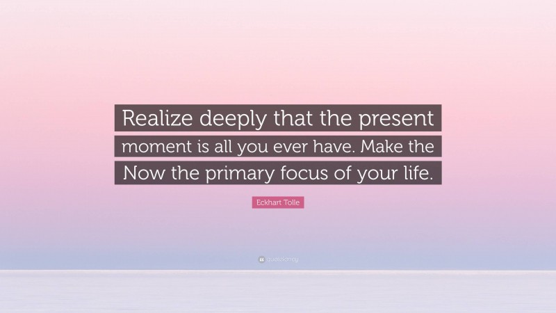 Eckhart Tolle Quote “realize Deeply That The Present Moment Is All You