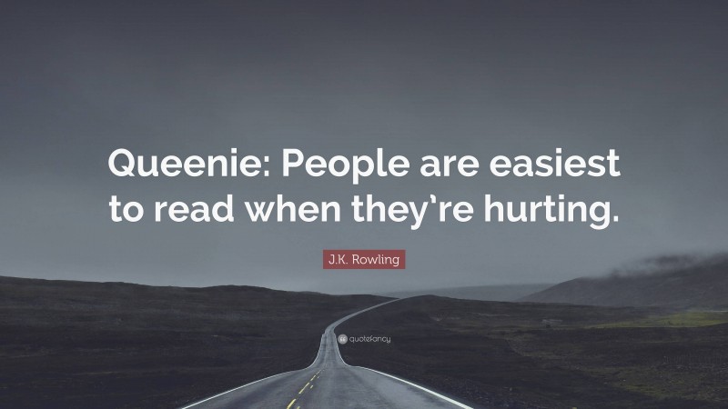 J.K. Rowling Quote: “Queenie: People are easiest to read when they’re hurting.”