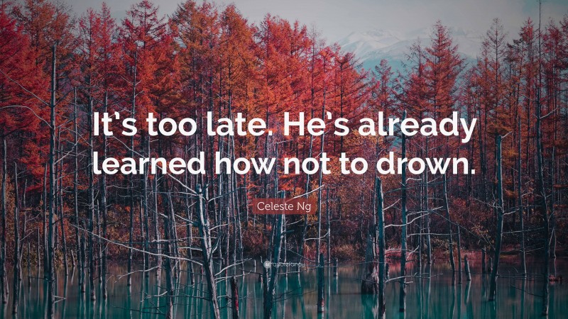 Celeste Ng Quote: “It’s too late. He’s already learned how not to drown.”