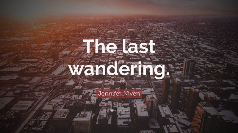 Jennifer Niven Quote: “The last wandering.”