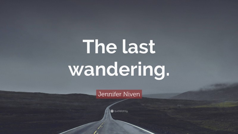 Jennifer Niven Quote: “The last wandering.”
