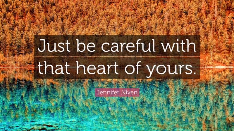 Jennifer Niven Quote: “Just be careful with that heart of yours.”