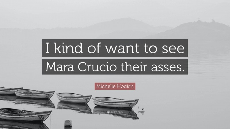 Michelle Hodkin Quote: “I kind of want to see Mara Crucio their asses.”