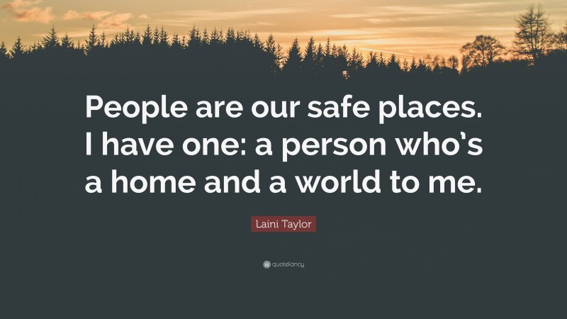 Laini Taylor Quote: “People are our safe places. I have one: a person who’s a home and a world to me.”