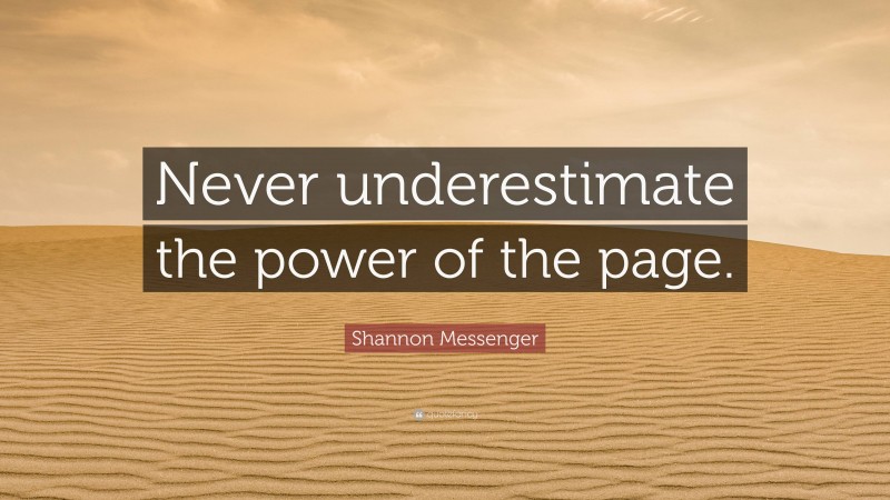 Shannon Messenger Quote: “Never underestimate the power of the page.”