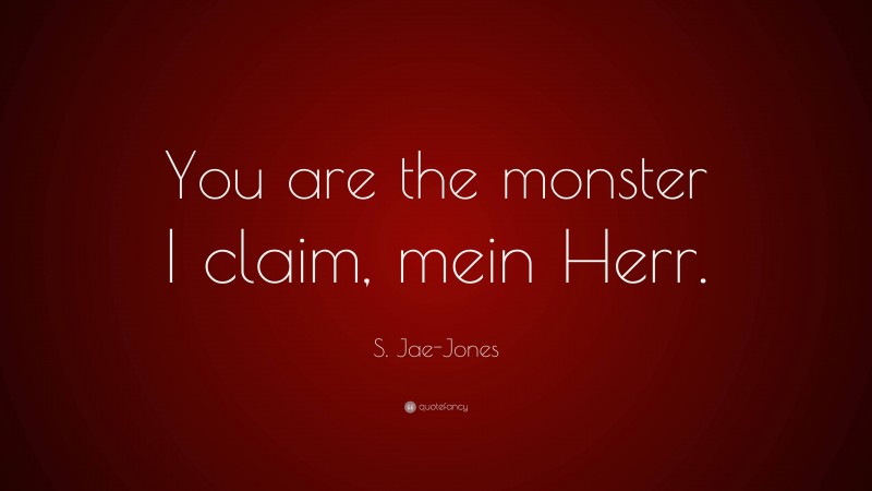 S. Jae-Jones Quote: “You are the monster I claim, mein Herr.”