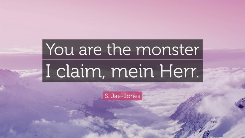 S. Jae-Jones Quote: “You are the monster I claim, mein Herr.”