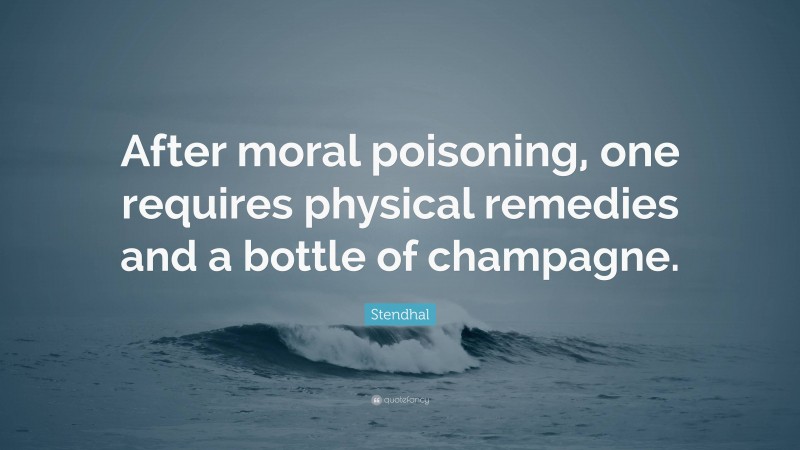 Stendhal Quote: “After moral poisoning, one requires physical remedies and a bottle of champagne.”