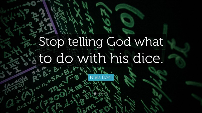 Niels Bohr Quote: “Stop telling God what to do with his dice.”
