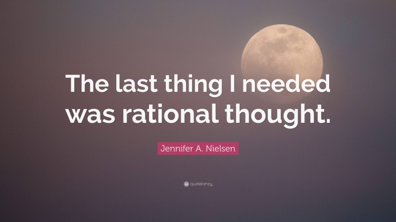 Jennifer A. Nielsen Quote: “The last thing I needed was rational thought.”