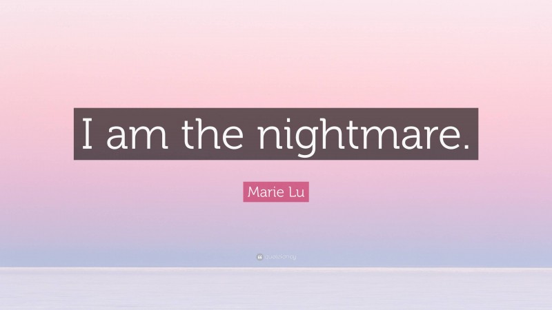 Marie Lu Quote: “I am the nightmare.”