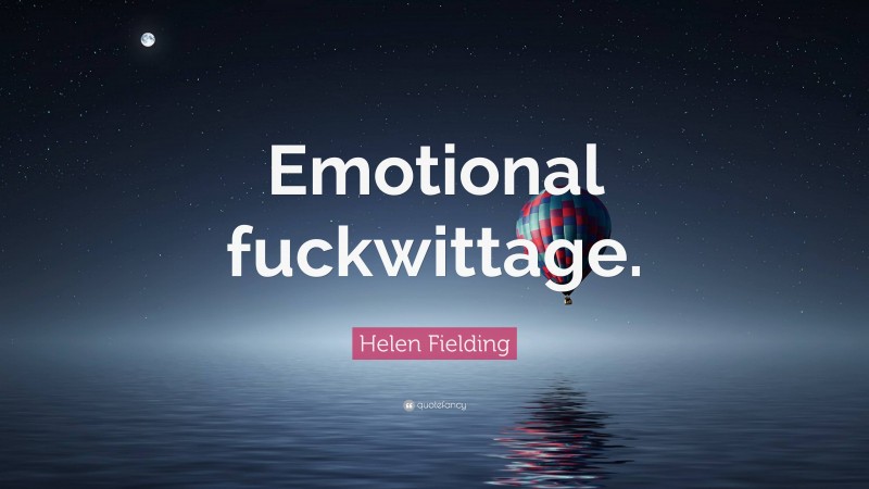 Helen Fielding Quote: “Emotional fuckwittage.”