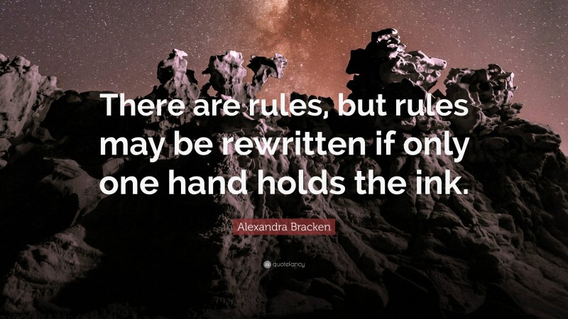 Alexandra Bracken Quote: “There are rules, but rules may be rewritten if only one hand holds the ink.”