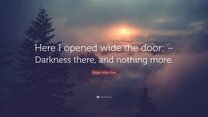 Edgar Allan Poe Quote: “Here I opened wide the door; – Darkness there, and nothing more.”