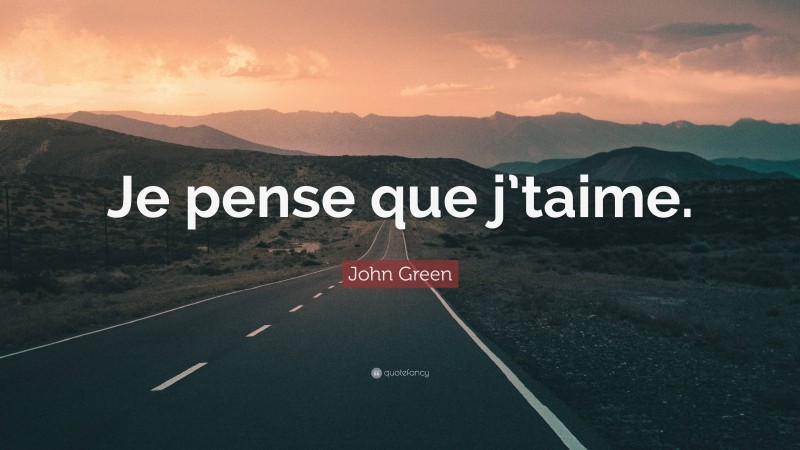 John Green Quote: “Je pense que j’taime.”