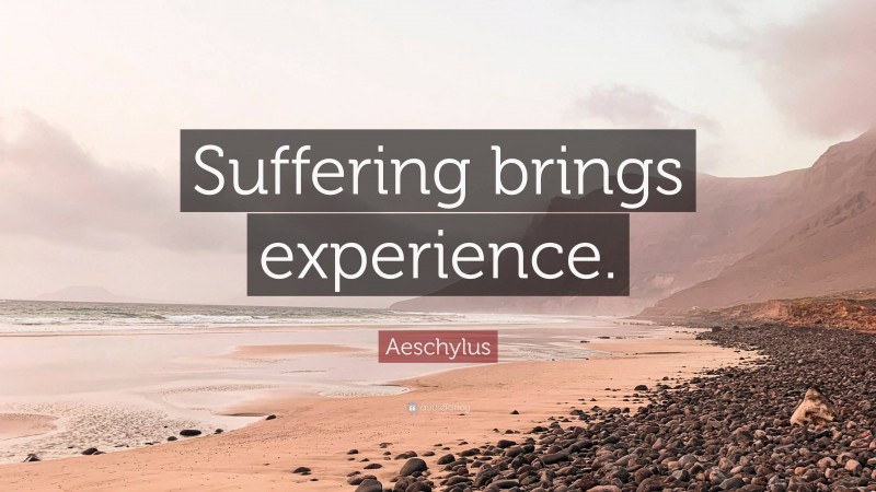 Aeschylus Quote: “Suffering brings experience.”
