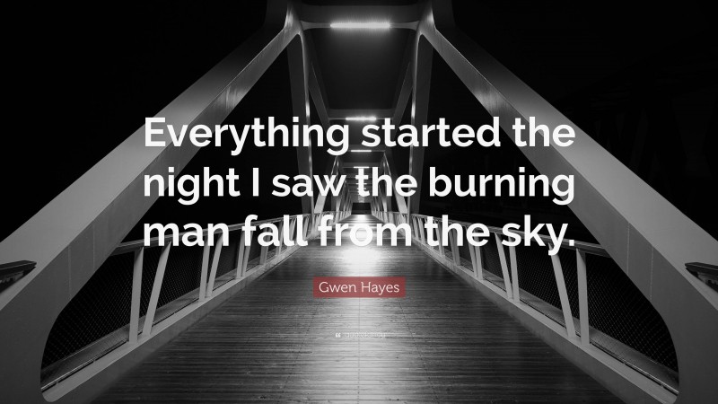 Gwen Hayes Quote: “Everything started the night I saw the burning man fall from the sky.”