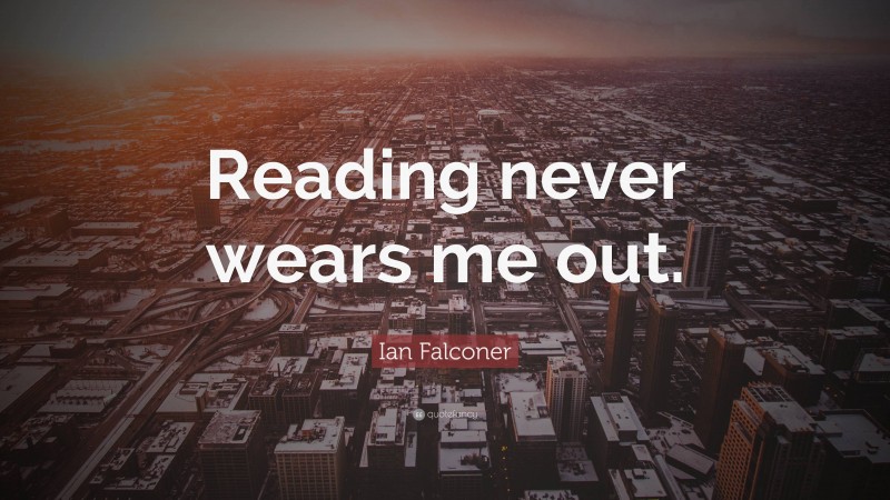 Ian Falconer Quote: “Reading never wears me out.”