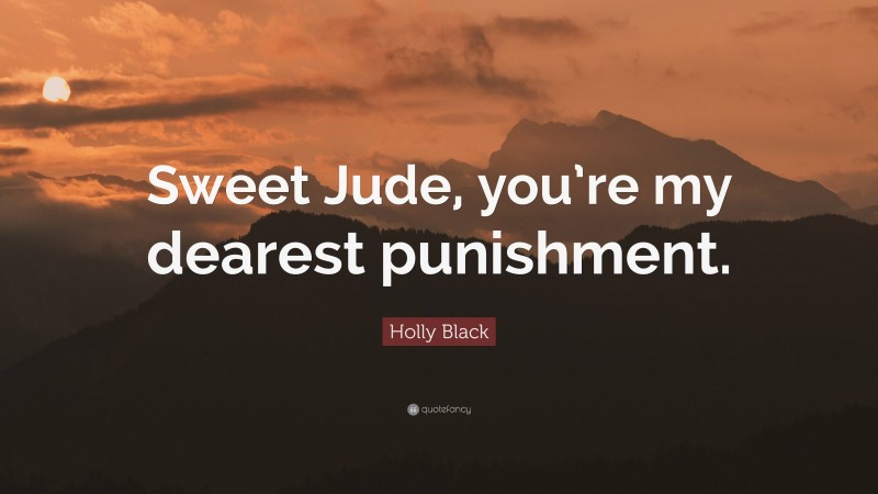 Holly Black Quote: “Sweet Jude, you’re my dearest punishment.”