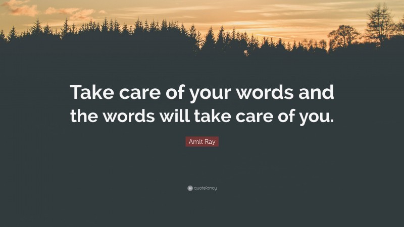 Amit Ray Quote: “Take care of your words and the words will take care of you.”