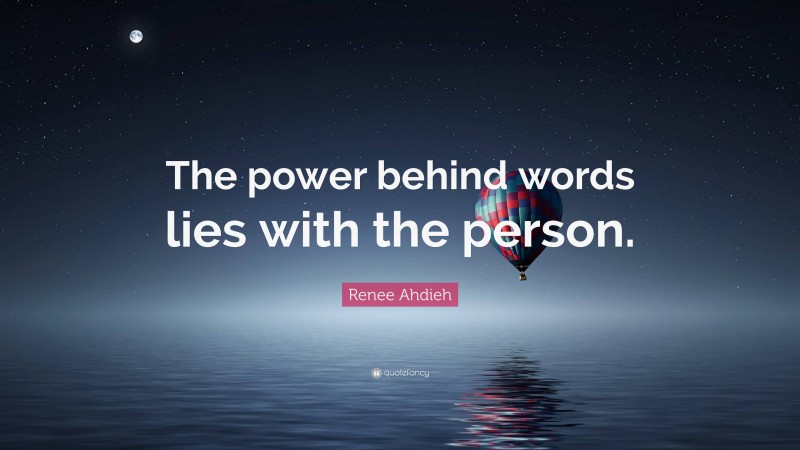 Renee Ahdieh Quote: “The power behind words lies with the person.”