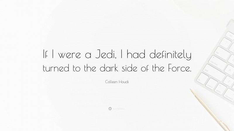 Colleen Houck Quote: “If I were a Jedi, I had definitely turned to the dark side of the Force.”