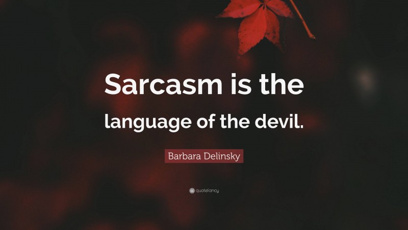 Barbara Delinsky Quote: “Sarcasm is the language of the devil.”