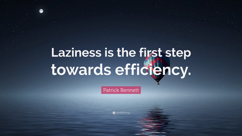 Patrick Bennett Quote: “Laziness is the first step towards efficiency.”