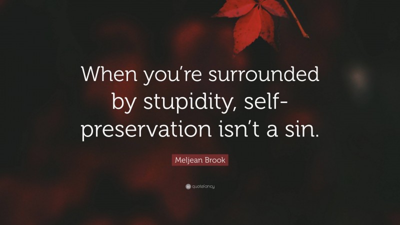 Meljean Brook Quote: “When you’re surrounded by stupidity, self-preservation isn’t a sin.”