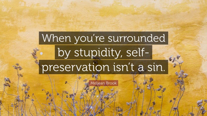 Meljean Brook Quote: “When you’re surrounded by stupidity, self-preservation isn’t a sin.”