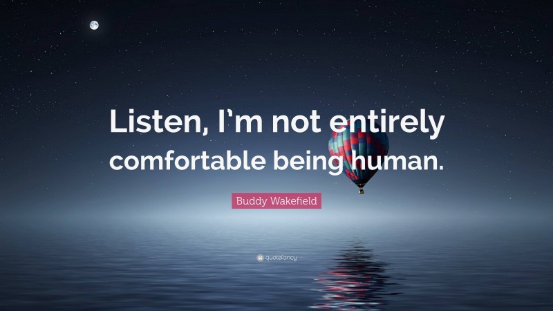 Buddy Wakefield Quote: “Listen, I’m not entirely comfortable being human.”