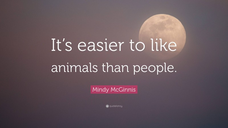Mindy McGinnis Quote: “It’s easier to like animals than people.”