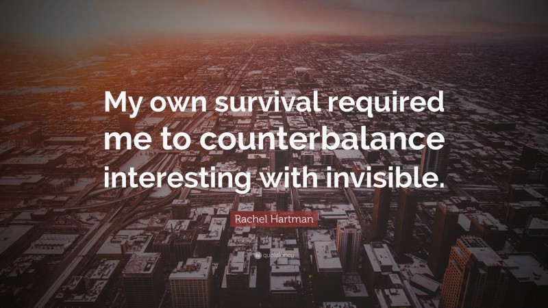 Rachel Hartman Quote: “My own survival required me to counterbalance interesting with invisible.”