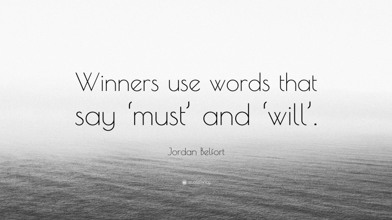 Jordan Belfort Quote: “Winners use words that say ‘must’ and ‘will’.”