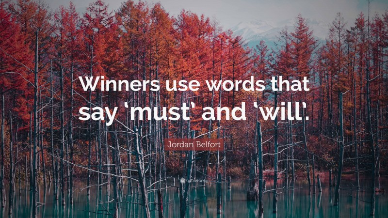 Jordan Belfort Quote: “Winners use words that say ‘must’ and ‘will’.”