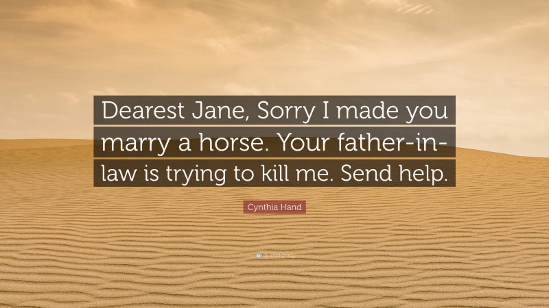 Cynthia Hand Quote: “Dearest Jane, Sorry I made you marry a horse. Your father-in-law is trying to kill me. Send help.”