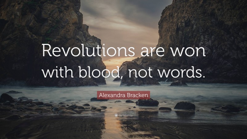 Alexandra Bracken Quote: “Revolutions are won with blood, not words.”