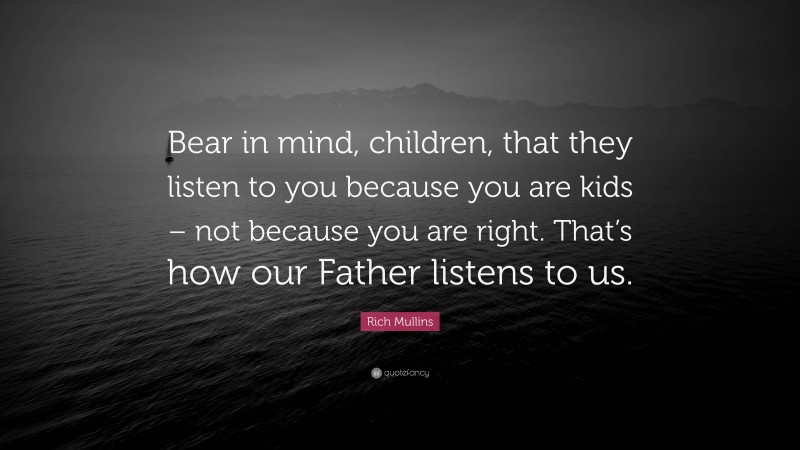 Rich Mullins Quote: “Bear in mind, children, that they listen to you because you are kids – not because you are right. That’s how our Father listens to us.”