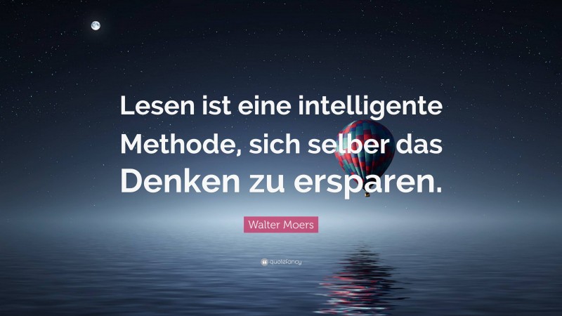 Walter Moers Quote: “Lesen ist eine intelligente Methode, sich selber das Denken zu ersparen.”