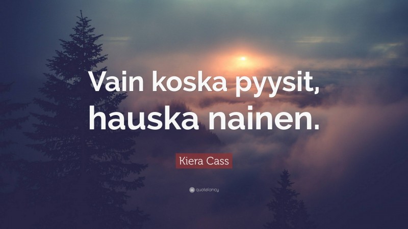 Kiera Cass Quote: “Vain koska pyysit, hauska nainen.”