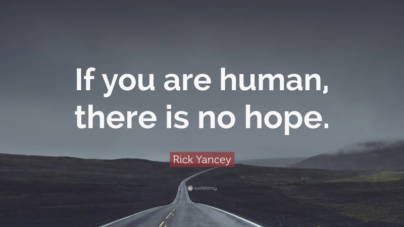 Rick Yancey Quote: “If you are human, there is no hope.”