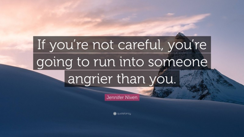 Jennifer Niven Quote: “If you’re not careful, you’re going to run into someone angrier than you.”