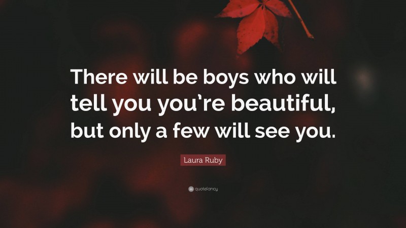 Laura Ruby Quote: “There will be boys who will tell you you’re beautiful, but only a few will see you.”